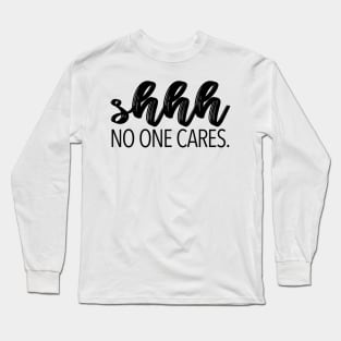 shhh no one cares Long Sleeve T-Shirt